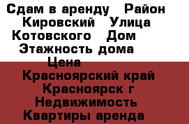 Сдам в аренду › Район ­ Кировский › Улица ­ Котовского › Дом ­ 20 › Этажность дома ­ 2 › Цена ­ 15 000 - Красноярский край, Красноярск г. Недвижимость » Квартиры аренда   